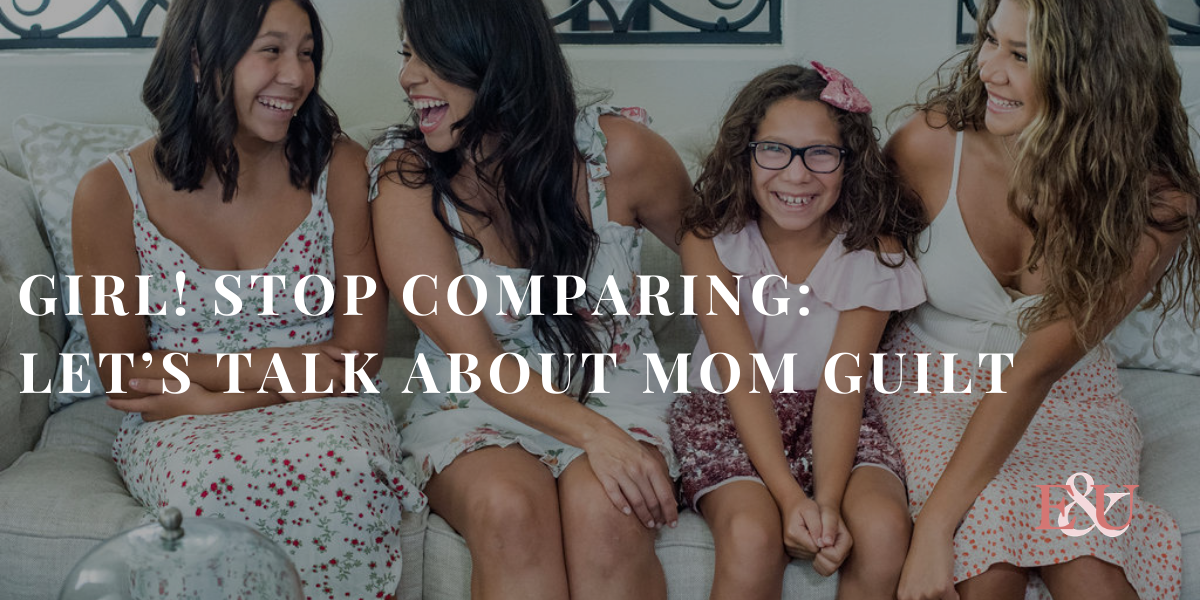 Girl! Stop Comparing: Let’s talk about Mom Guilt | EU 29